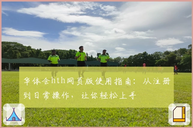 华体会hth网页版使用指南：从注册到日常操作，让你轻松上手