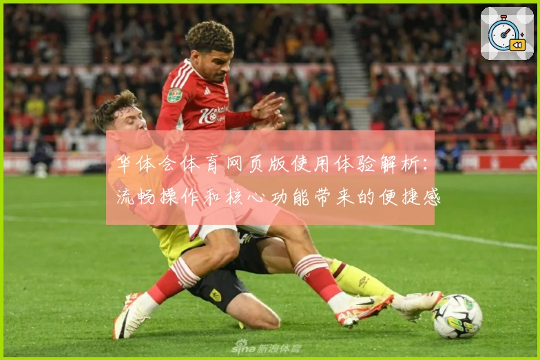 华体会体育网页版使用体验解析：流畅操作和核心功能带来的便捷感受