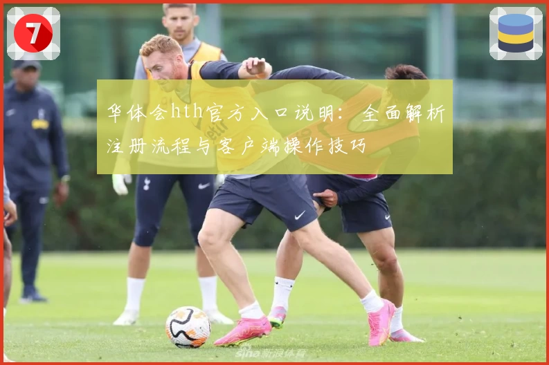 华体会hth官方入口说明：全面解析注册流程与客户端操作技巧