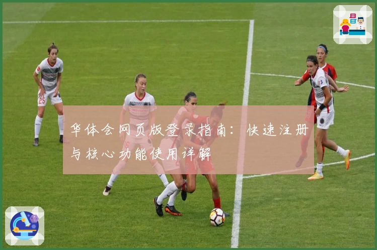 华体会网页版登录指南：快速注册与核心功能使用详解